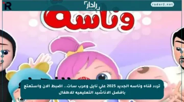 تردد قناة وناسة الجديد 2025 على نايل وعرب سات.. اضبط الآن واستمتع بأفضل الأناشيد التعليمية للأطفال